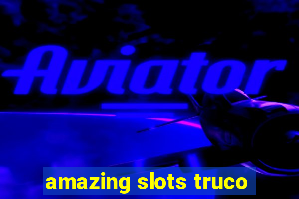 amazing slots truco